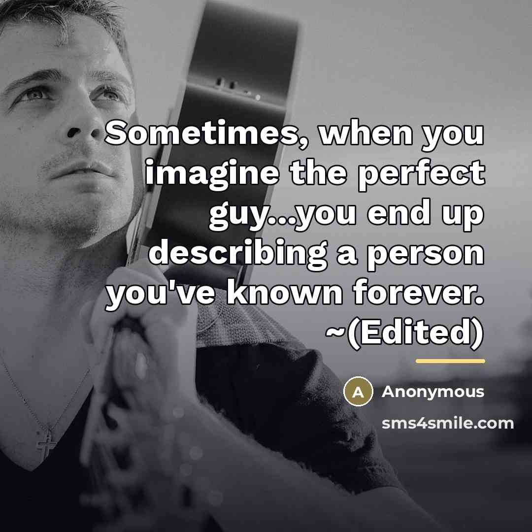 “Sometimes, when you imagine the perfect guy...you end up describing…” quote by Anonymous