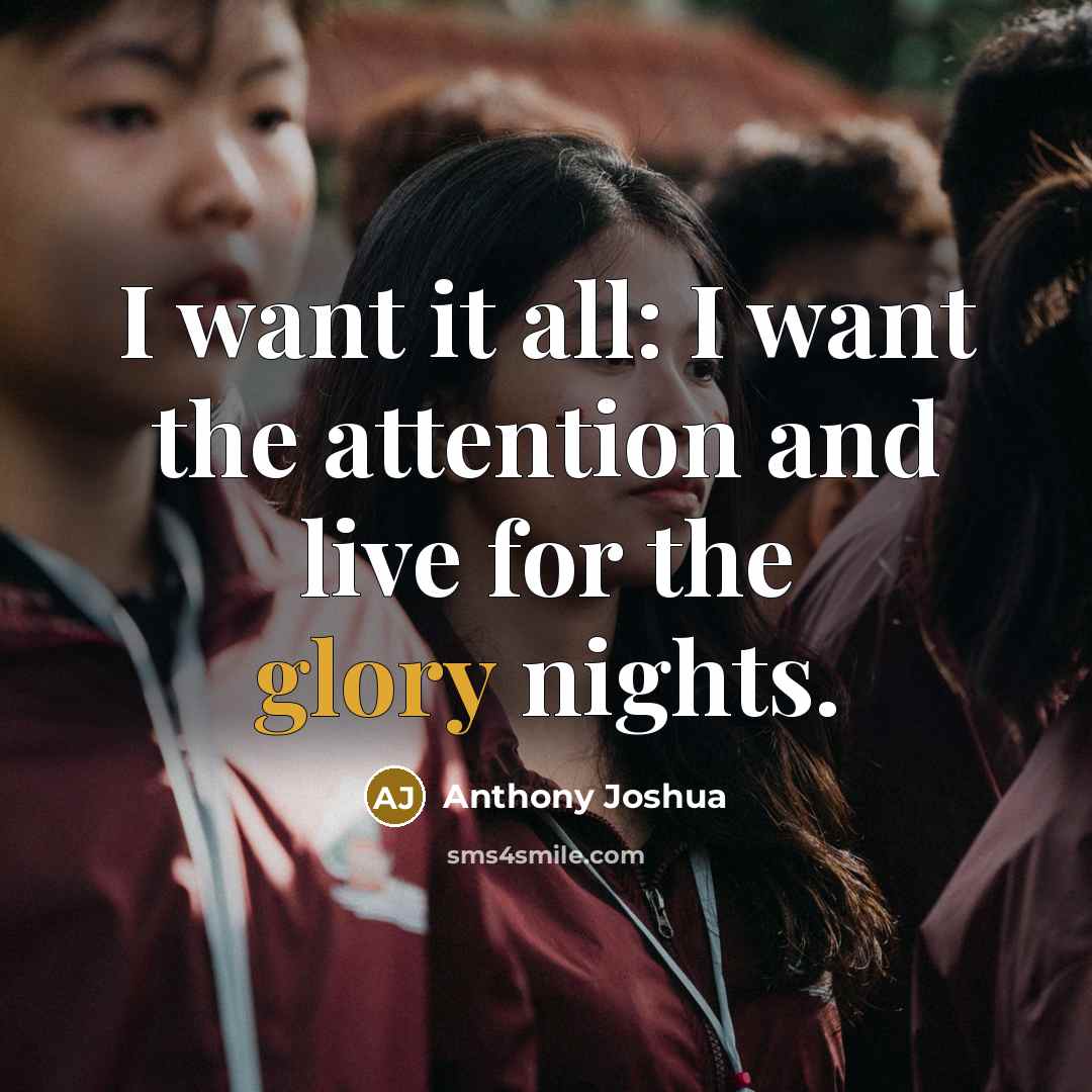 “I want it all: I want the attention and live…” quote by Anthony Joshua