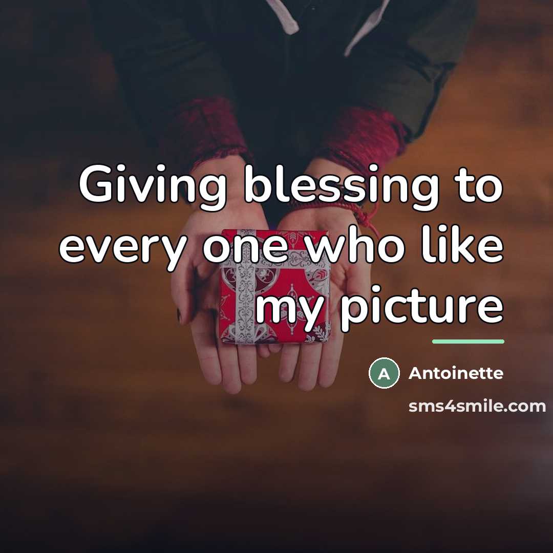 “Giving blessing to every one who like my picture…” quote by Antoinette
