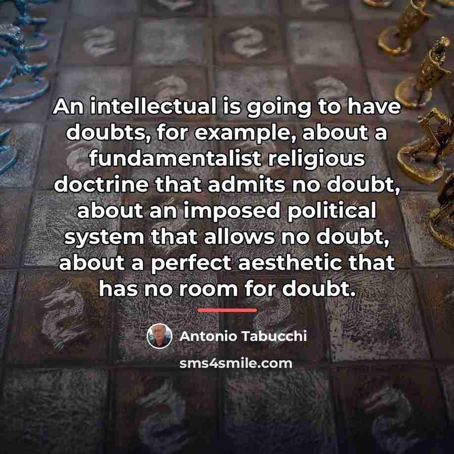 “An intellectual is going to have doubts, for example, about…” quote by Antonio Tabucchi