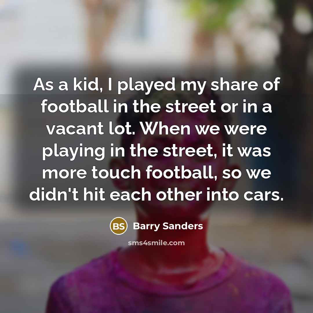 “As a kid, I played my share of football in…” quote by Barry Sanders