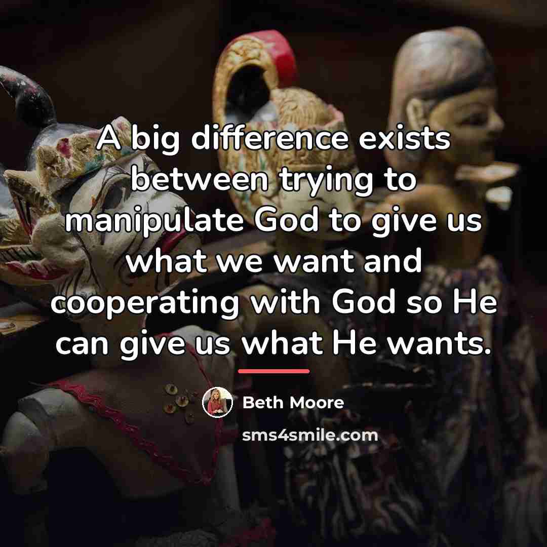 “A big difference exists between trying to manipulate God to…” quote by Beth Moore