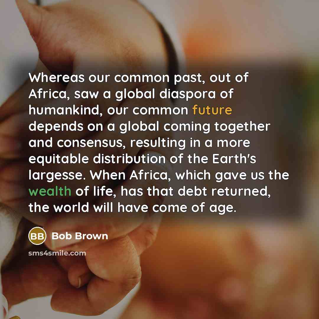 “Whereas our common past, out of Africa, saw a global…” quote by Bob Brown