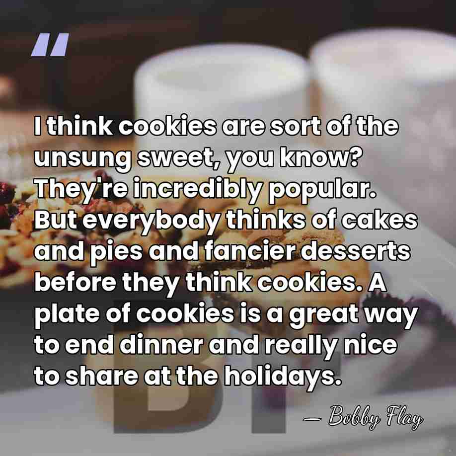 I think cookies are sort of the unsung sweet, you know? They're&hellip; - Bobby Flay