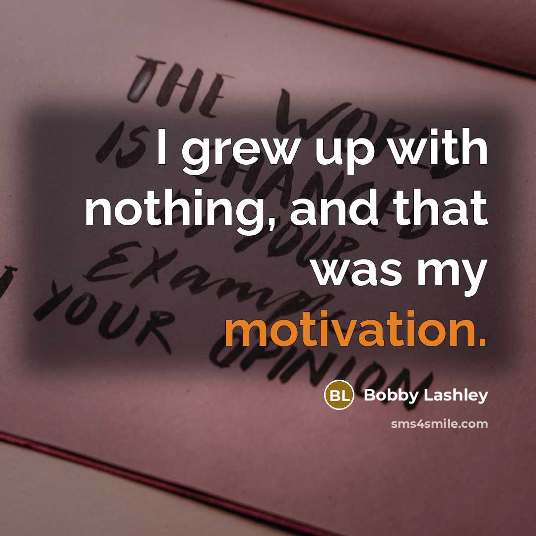 “I grew up with nothing, and that was my motivation.…” quote by Bobby Lashley
