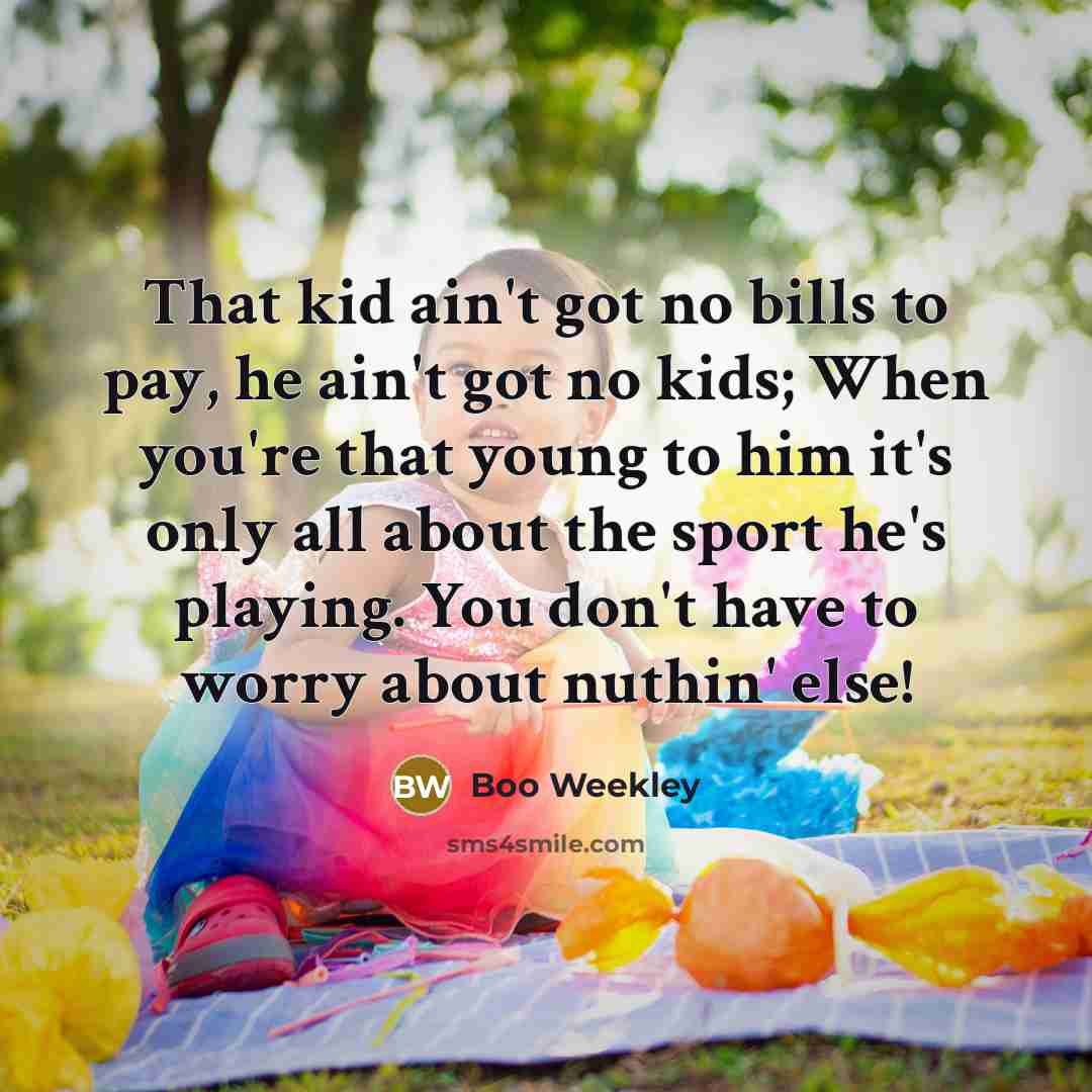 “That kid ain't got no bills to pay, he ain't…” quote by Boo Weekley