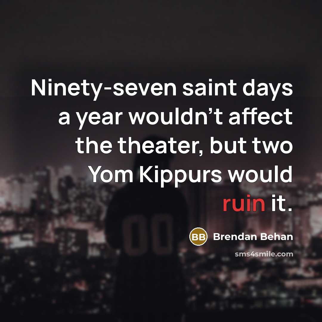 “Ninety-seven saint days a year wouldn't affect the theater, but…” quote by Brendan Behan