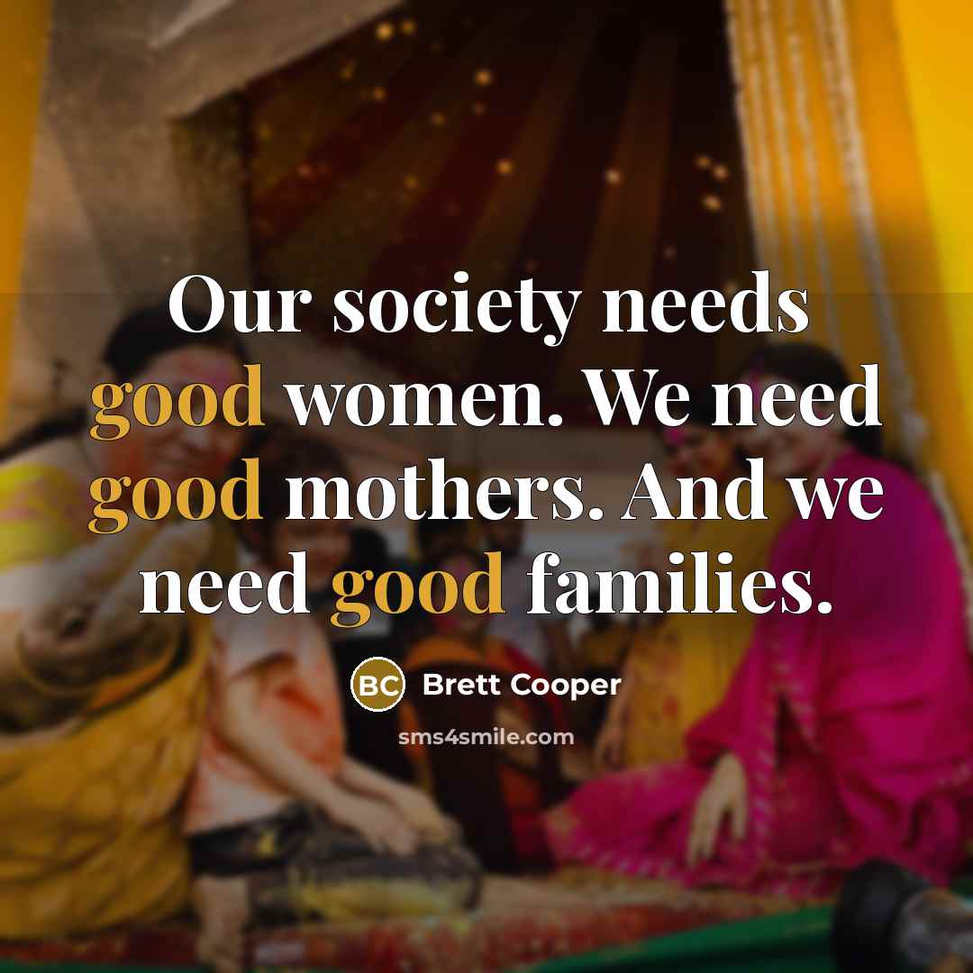 “Our society needs good women. We need good mothers. And…” quote by Brett Cooper