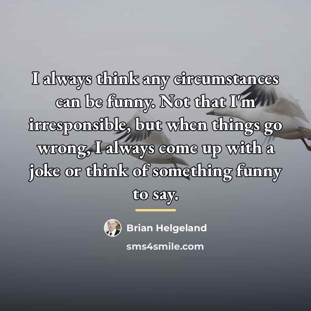 “I always think any circumstances can be funny. Not that…” quote by Brian Helgeland