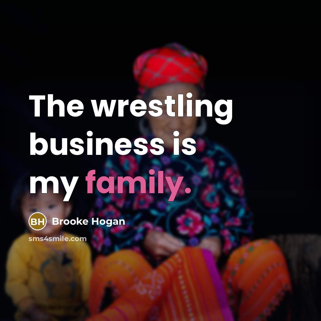 “The wrestling business is my family.…” quote by Brooke Hogan