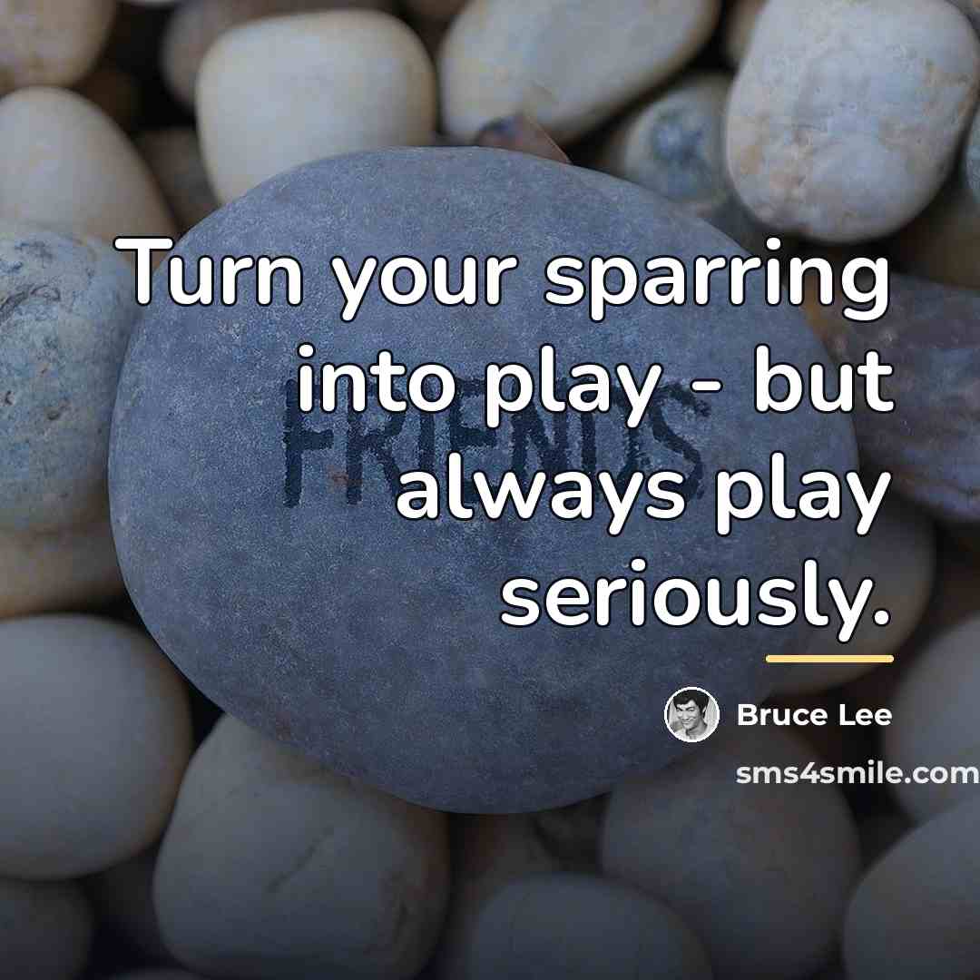 “Turn your sparring into play - but always play seriously.…” quote by Bruce Lee