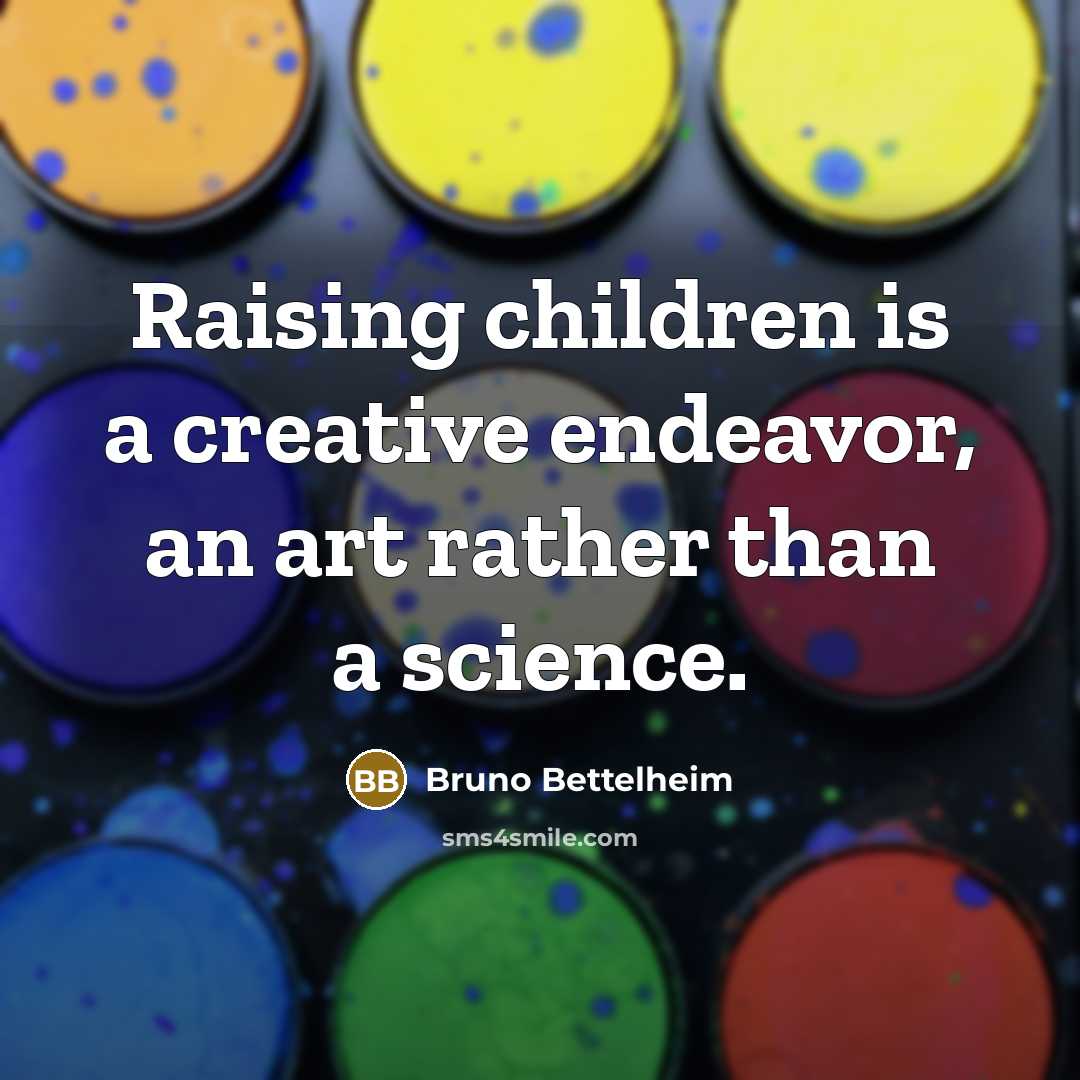 “Raising children is a creative endeavor, an art rather than…” quote by Bruno Bettelheim