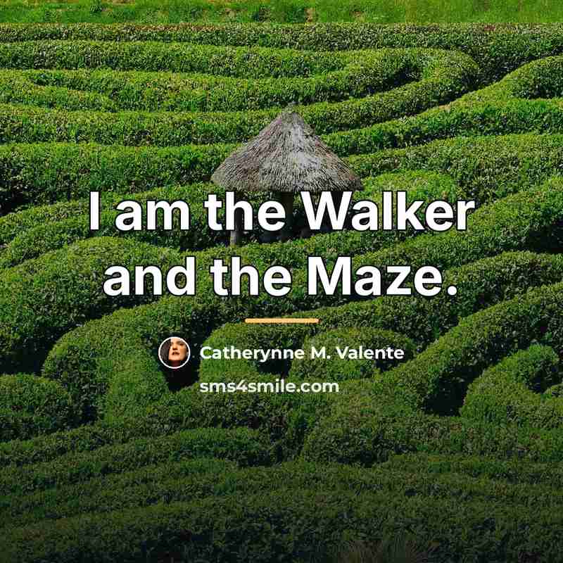 “I am the Walker and the Maze.…” quote by Catherynne M. Valente