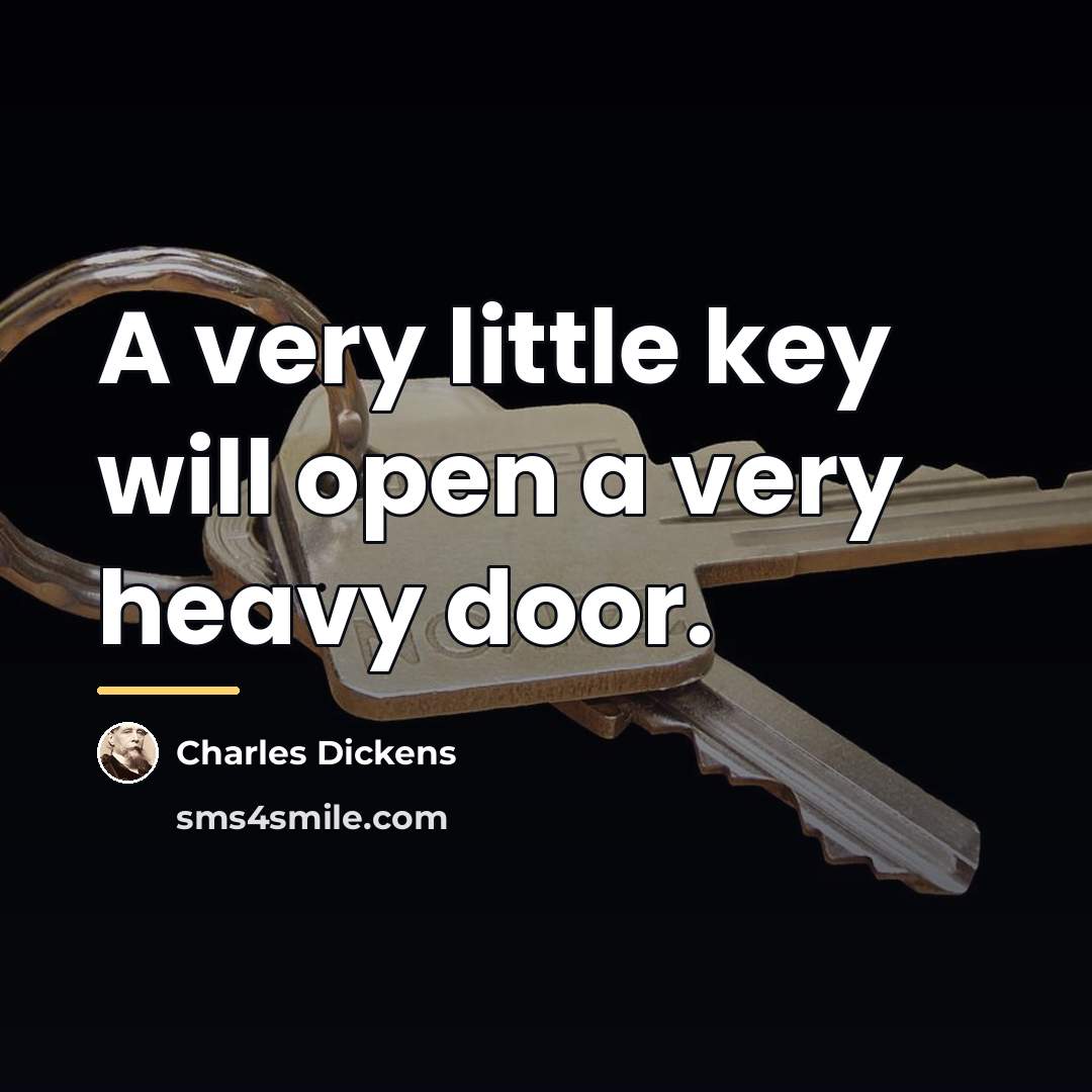 “A very little key will open a very heavy door.…” quote by Charles Dickens
