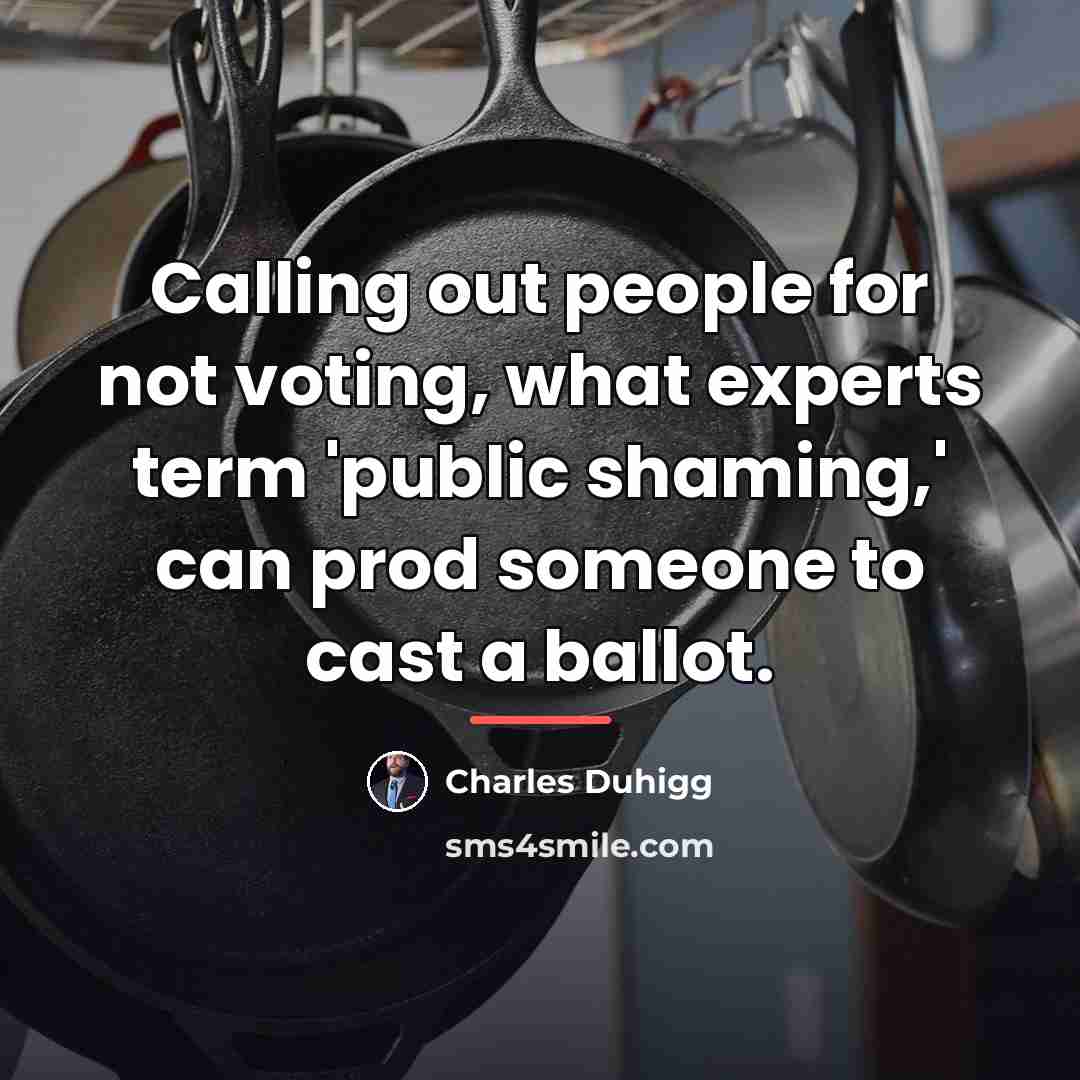 “Calling out people for not voting, what experts term 'public…” quote by Charles Duhigg
