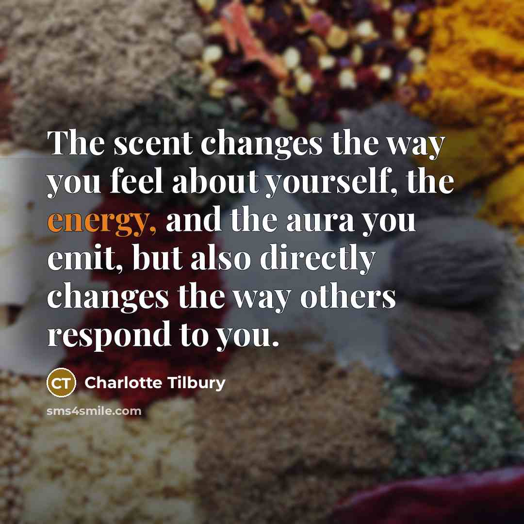 “The scent changes the way you feel about yourself, the…” quote by Charlotte Tilbury
