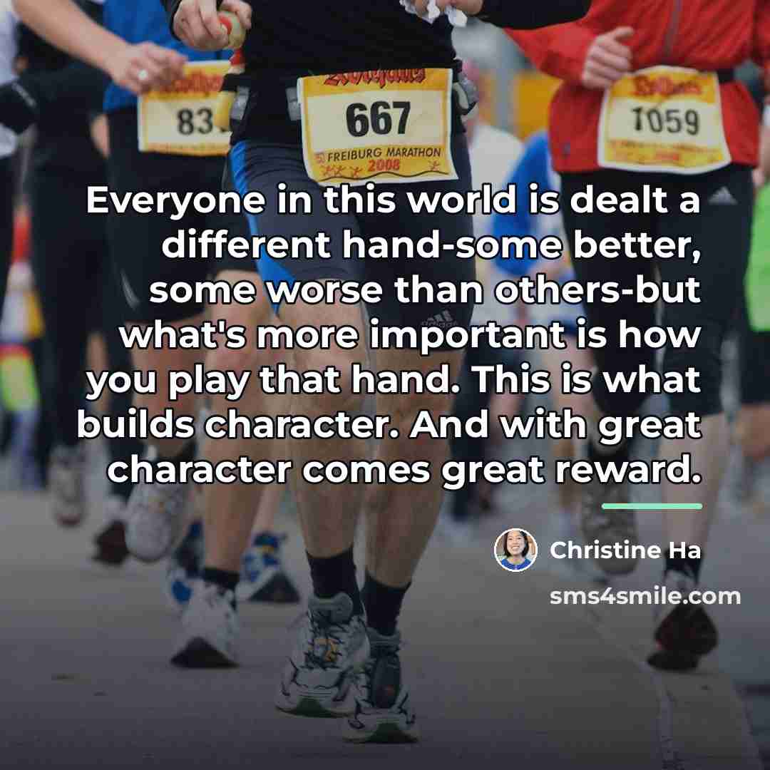 “Everyone in this world is dealt a different hand-some better,…” quote by Christine Ha