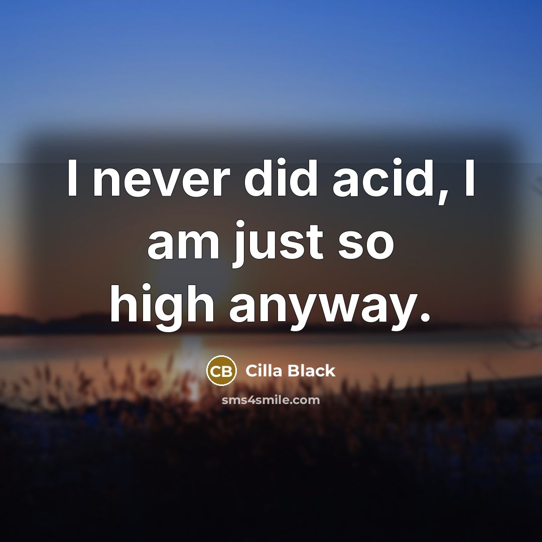 “I never did acid, I am just so high anyway.…” quote by Cilla Black