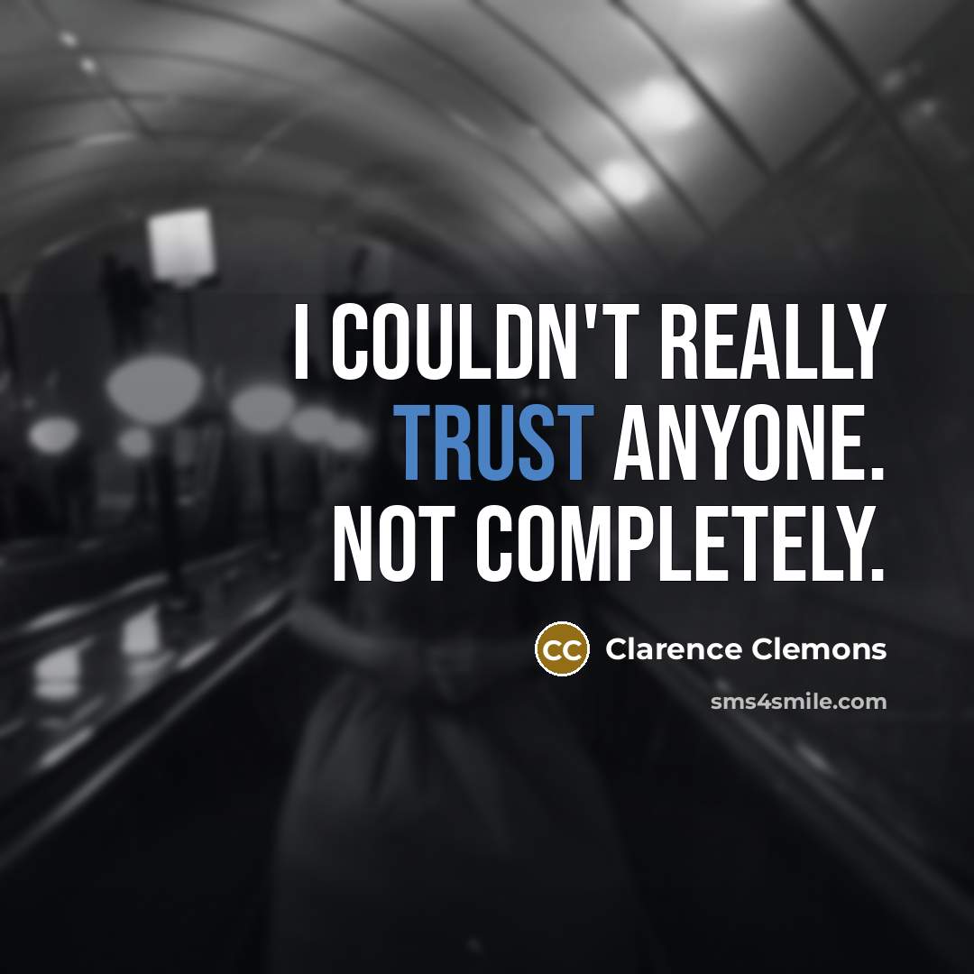 “I couldn't really trust anyone. Not completely.…” quote by Clarence Clemons