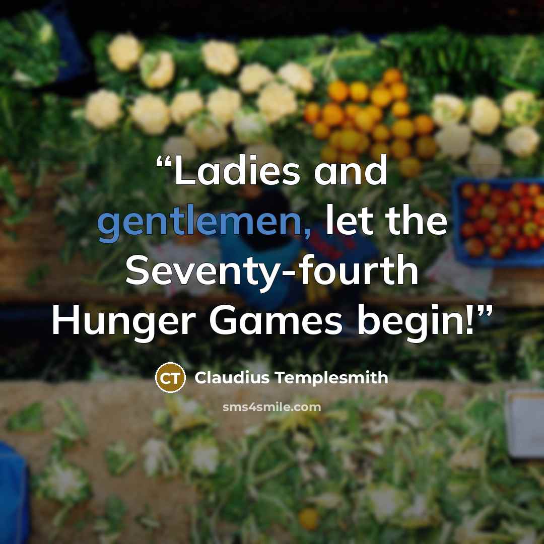 “Ladies and gentlemen, let the Seventy-fourth Hunger Games begin!” quote by Claudius Templesmith