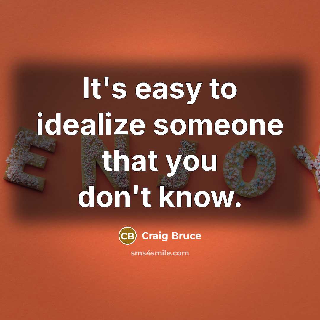 “It's easy to idealize someone that you don't know.…” quote by Craig Bruce