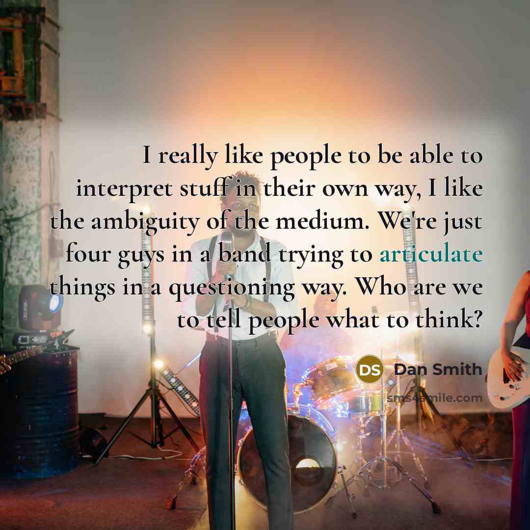 “I really like people to be able to interpret stuff…” quote by Dan Smith