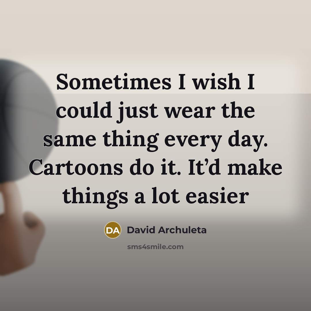 “Sometimes I wish I could just wear the same thing…” quote by David Archuleta