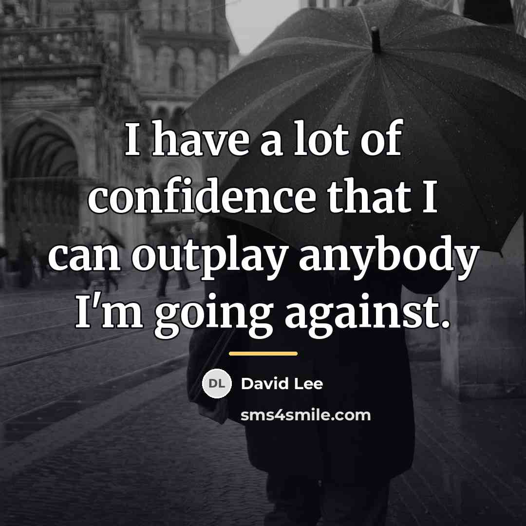 “I have a lot of confidence that I can outplay…” quote by David Lee