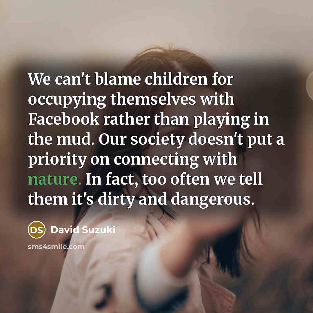 “We can't blame children for occupying themselves with Facebook rather…” quote by David Suzuki
