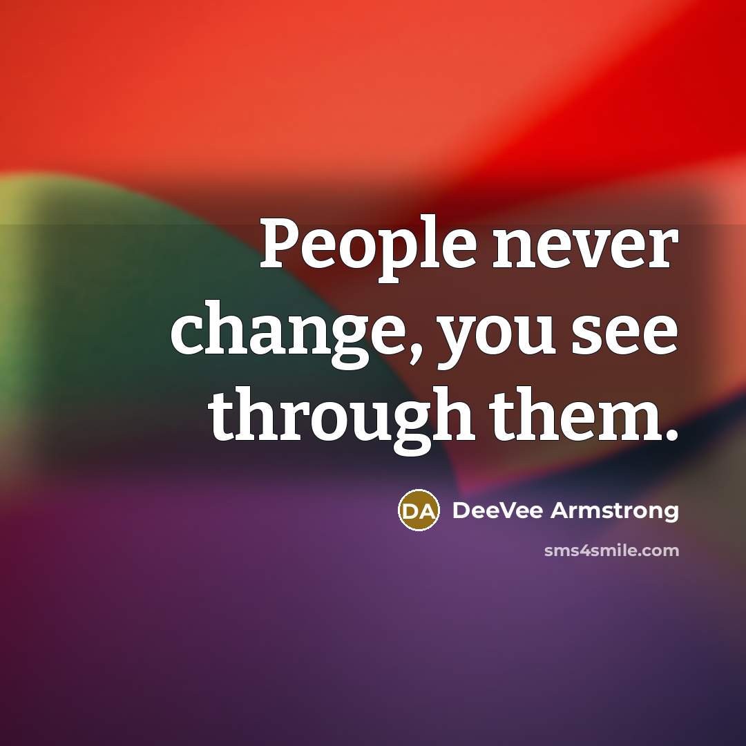 “People never change, you see through them.” quote by DeeVee Armstrong
