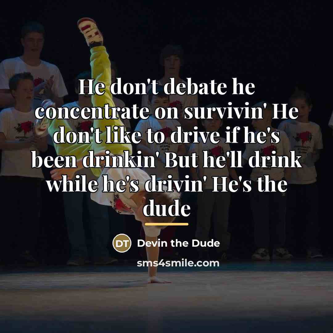 “He don't debate he concentrate on survivin' He don't like…” quote by Devin the Dude