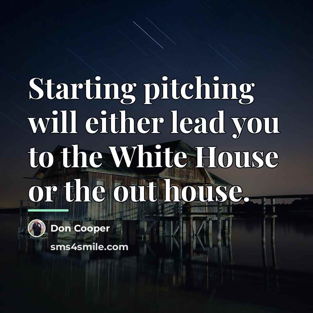“Starting pitching will either lead you to the White House…” quote by Don Cooper