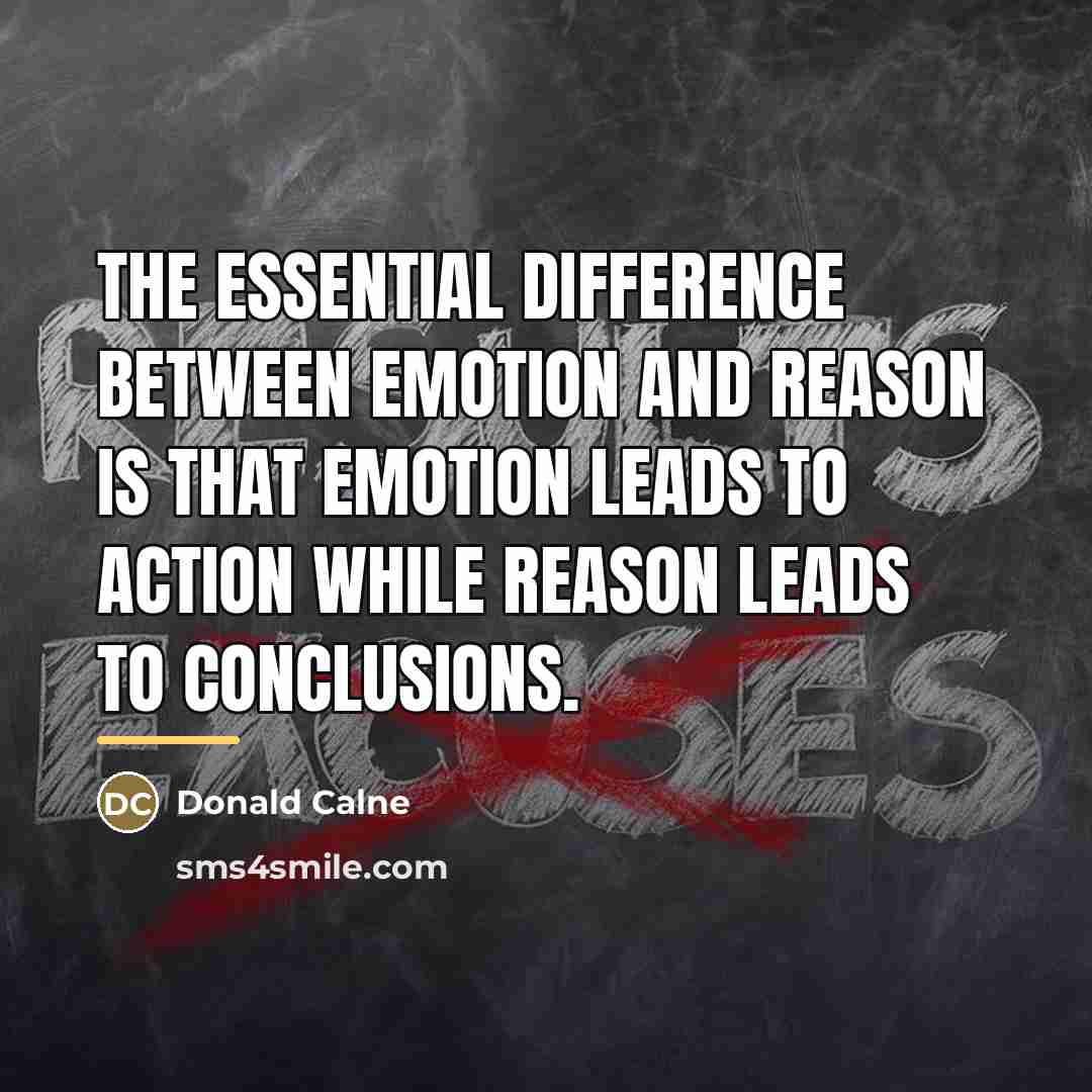 “The essential difference between emotion and reason is that emotion…” quote by Donald Calne