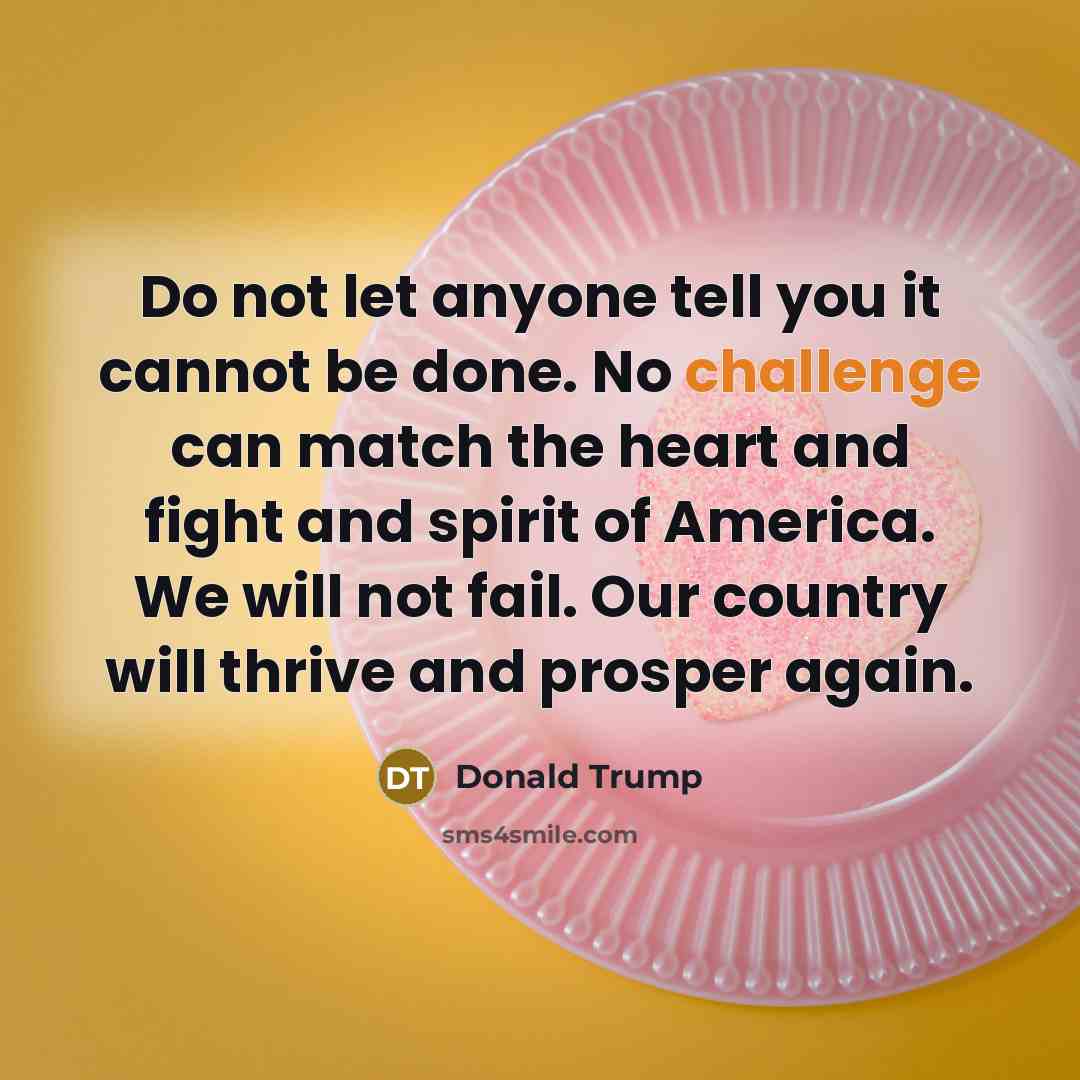 “Do not let anyone tell you it cannot be done.…” quote by Donald Trump