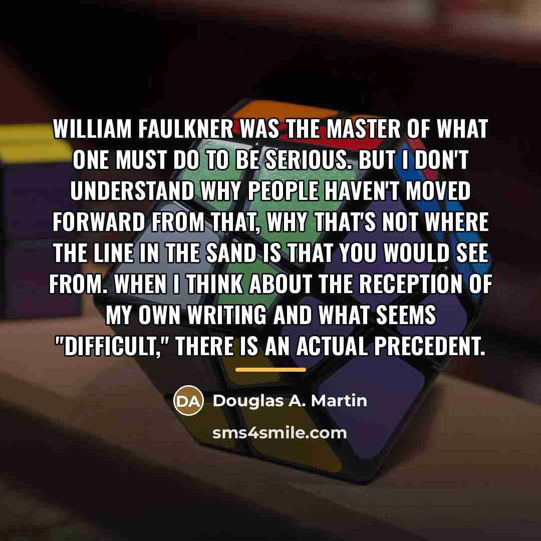 “William Faulkner was the master of what one must do…” quote by Douglas A. Martin