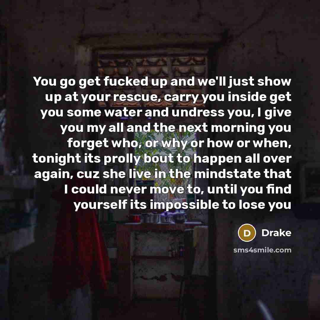 “You go get fucked up and we'll just show up…” quote by Drake