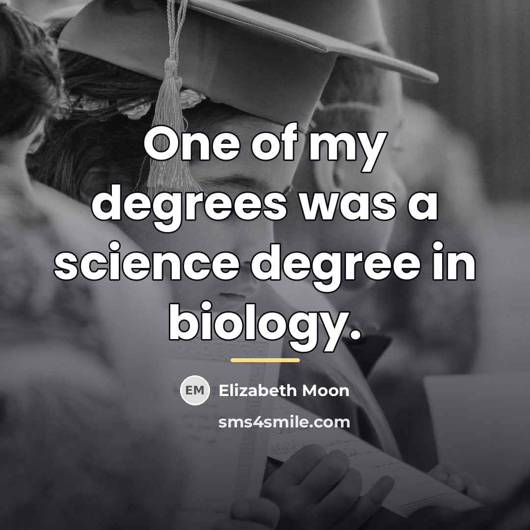 “One of my degrees was a science degree in biology.…” quote by Elizabeth Moon