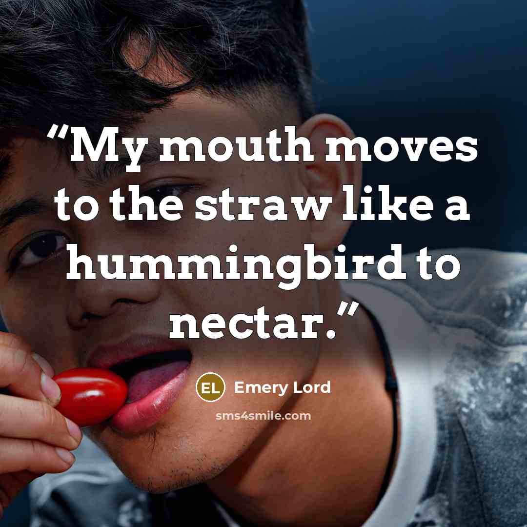“My mouth moves to the straw like a hummingbird to nectar.” quote by Emery Lord