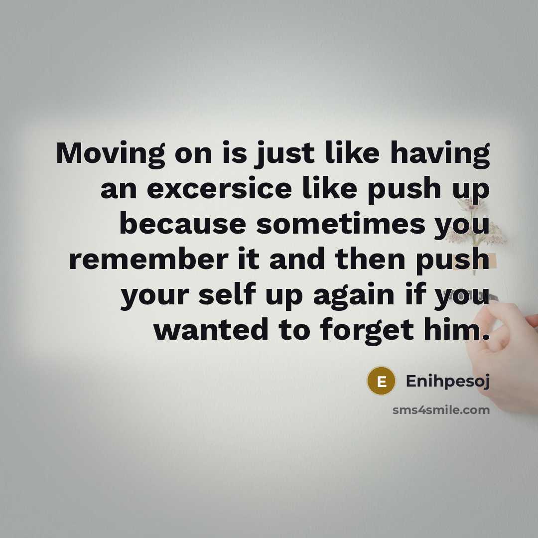 “Moving on is just like having an excersice like push…” quote by Enihpesoj