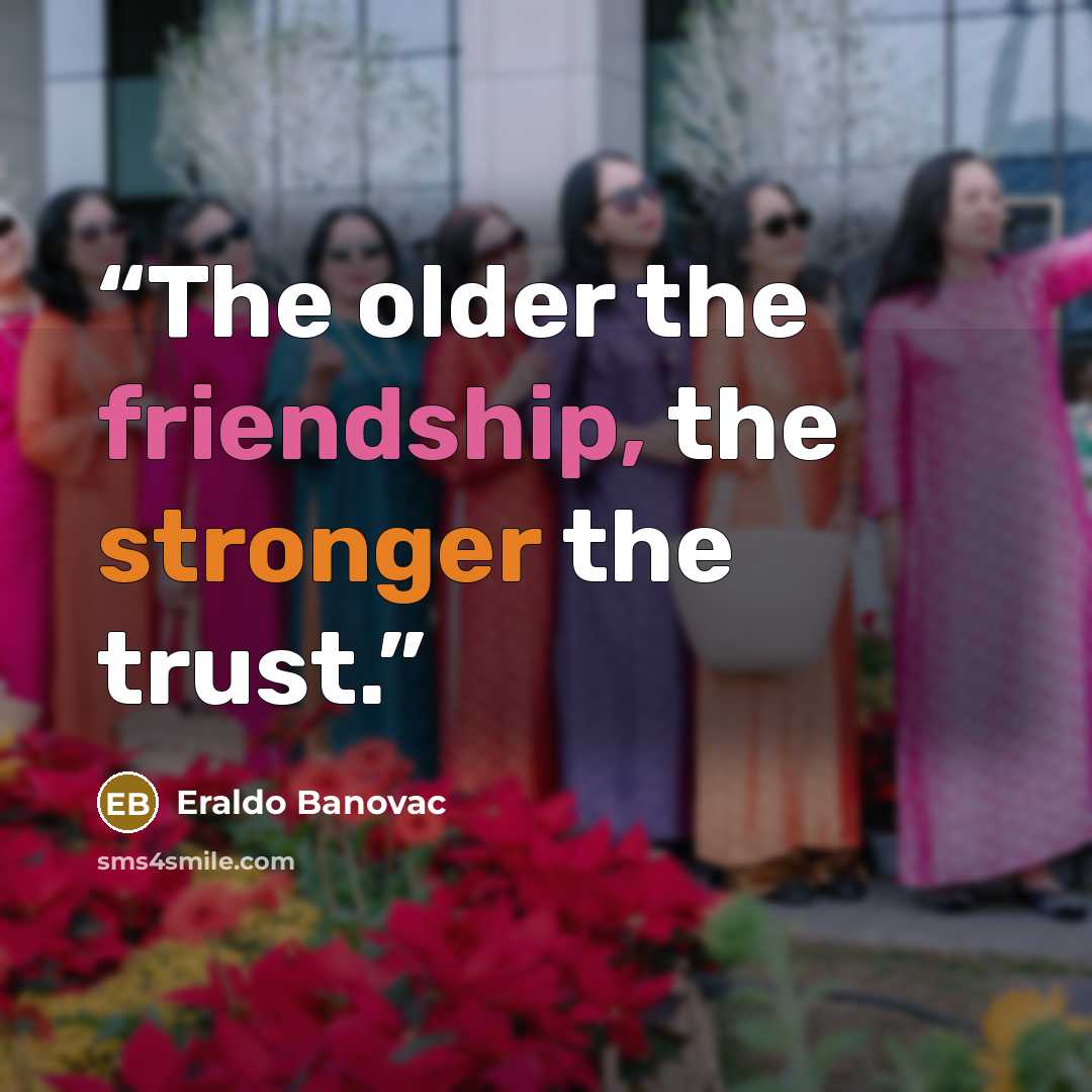 “The older the friendship, the stronger the trust.” quote by Eraldo Banovac