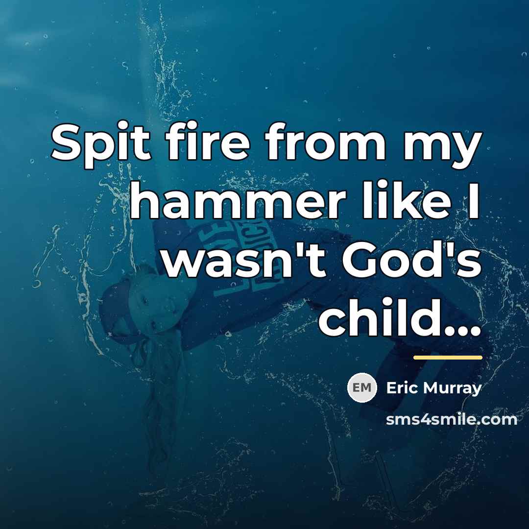“Spit fire from my hammer like I wasn't God's child...…” quote by Eric Murray