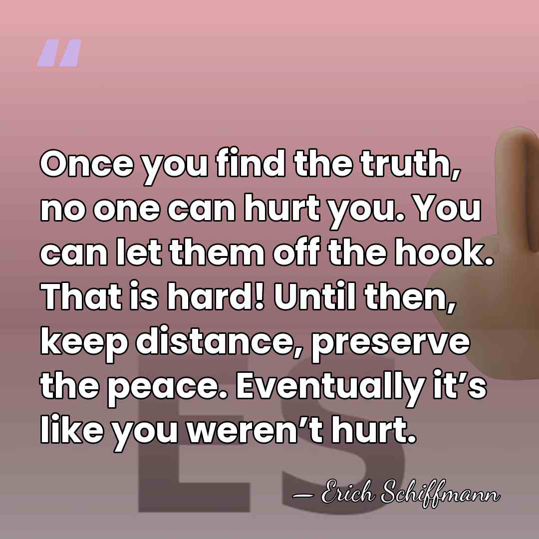 Once you find the truth, no one can hurt you. You can&hellip; - Erich Schiffmann