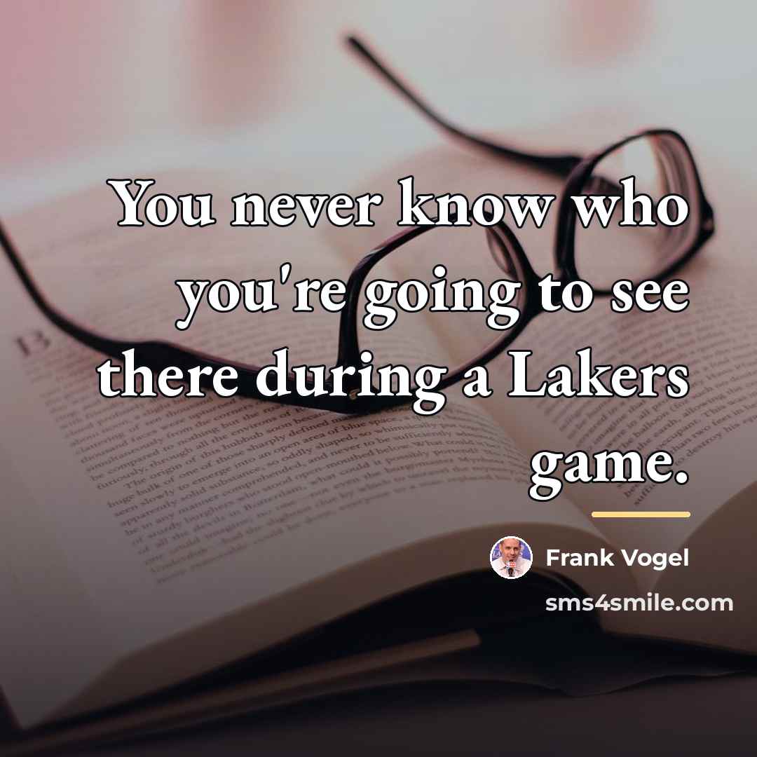 “You never know who you're going to see there during…” quote by Frank Vogel