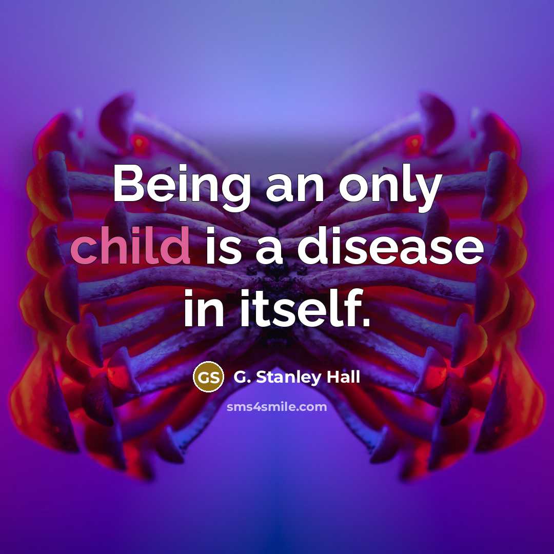 “Being an only child is a disease in itself.…” quote by G. Stanley Hall