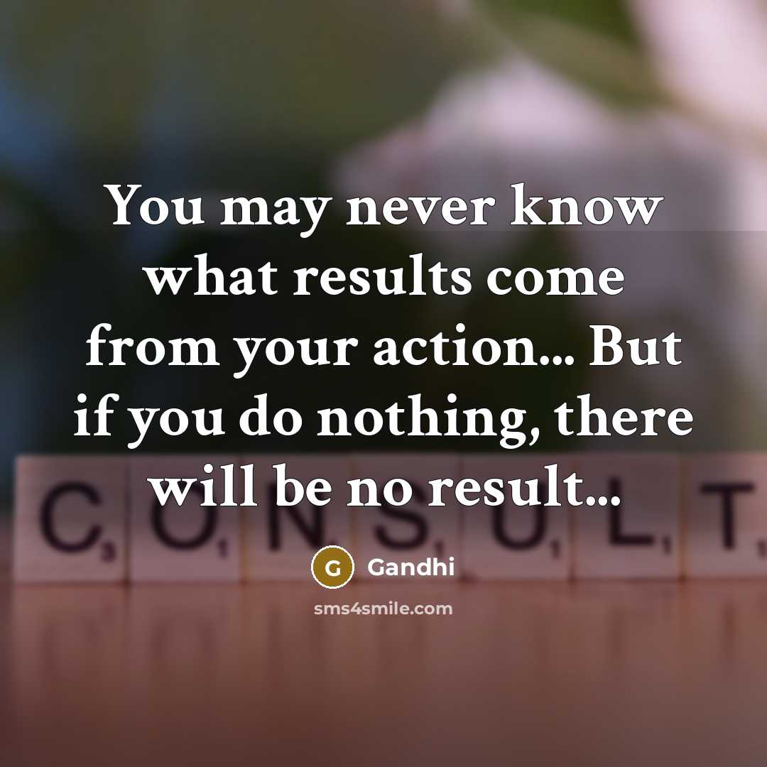 “You may never know what results come from your action...…” quote by Gandhi
