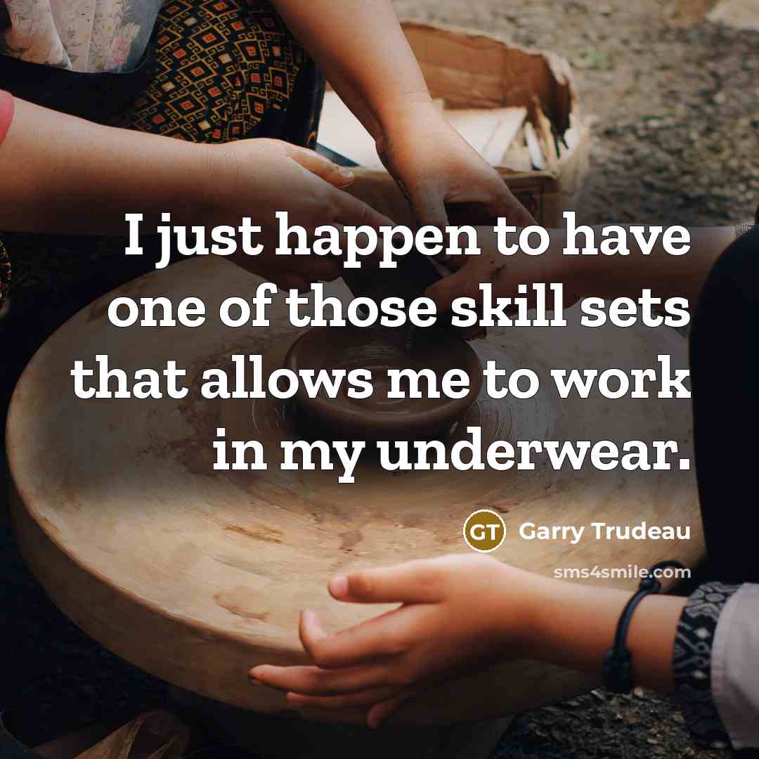 “I just happen to have one of those skill sets…” quote by Garry Trudeau
