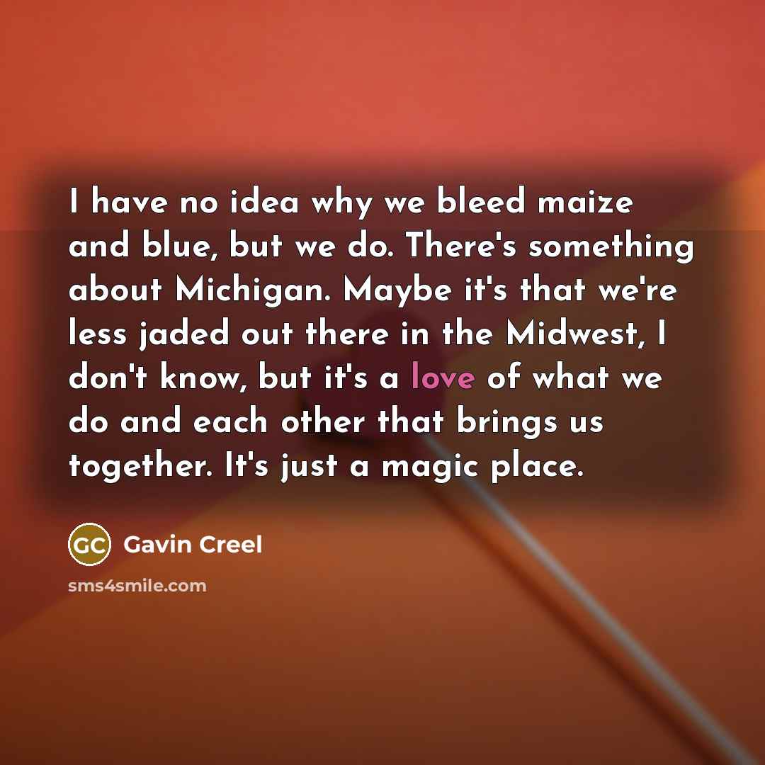 “I have no idea why we bleed maize and blue,…” quote by Gavin Creel