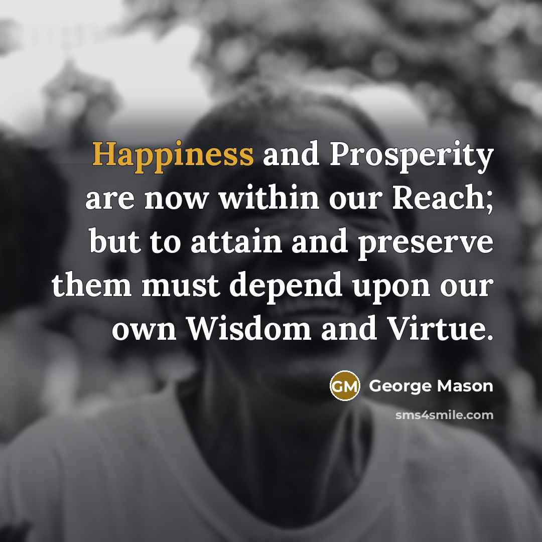 “Happiness and Prosperity are now within our Reach; but to…” quote by George Mason