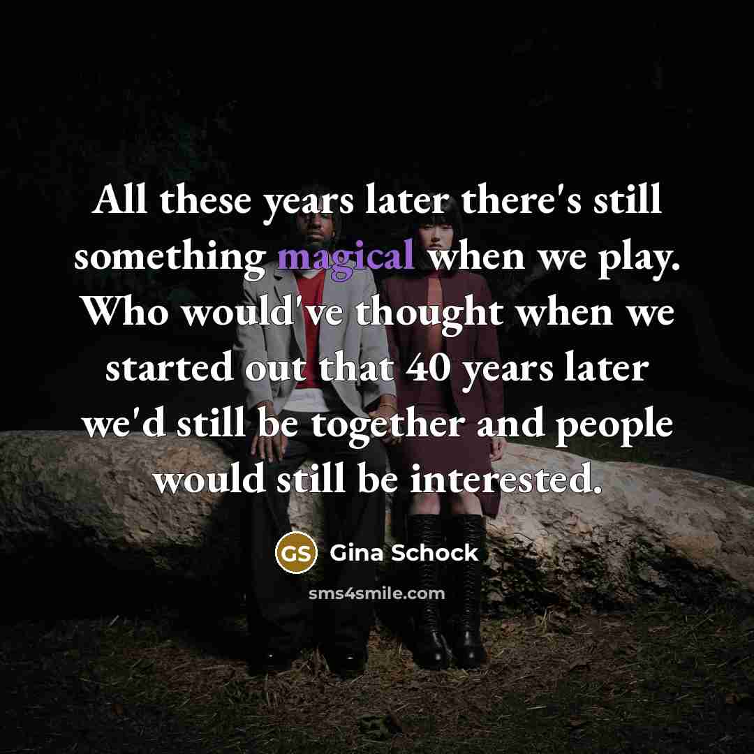 “All these years later there's still something magical when we…” quote by Gina Schock