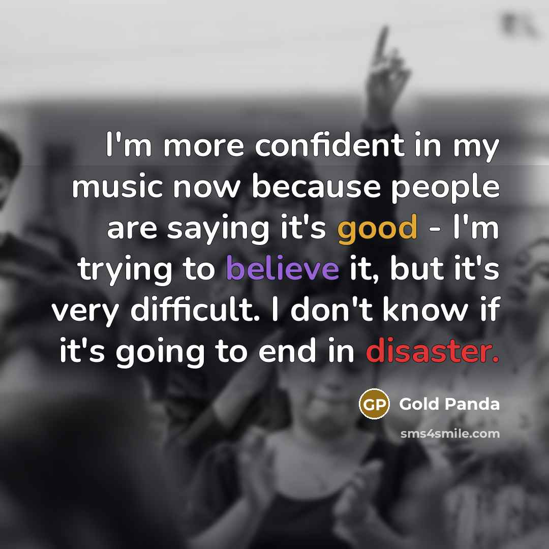 “I'm more confident in my music now because people are…” quote by Gold Panda